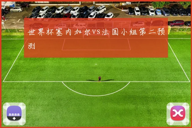 世界杯塞内加尔vs法国小组第二预测