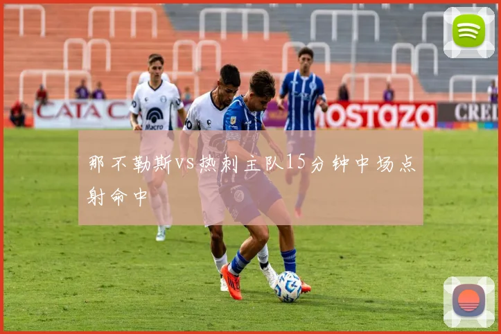 那不勒斯vs热刺主队15分钟中场点射命中