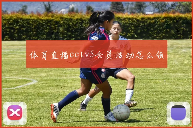 体育直播cctv5会员活动怎么领