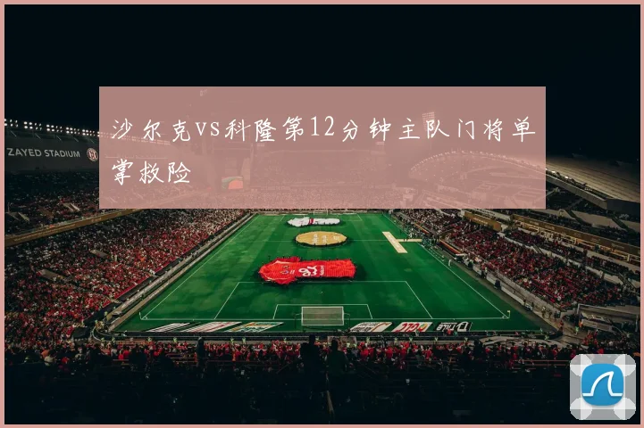 沙尔克vs科隆第12分钟主队门将单掌救险