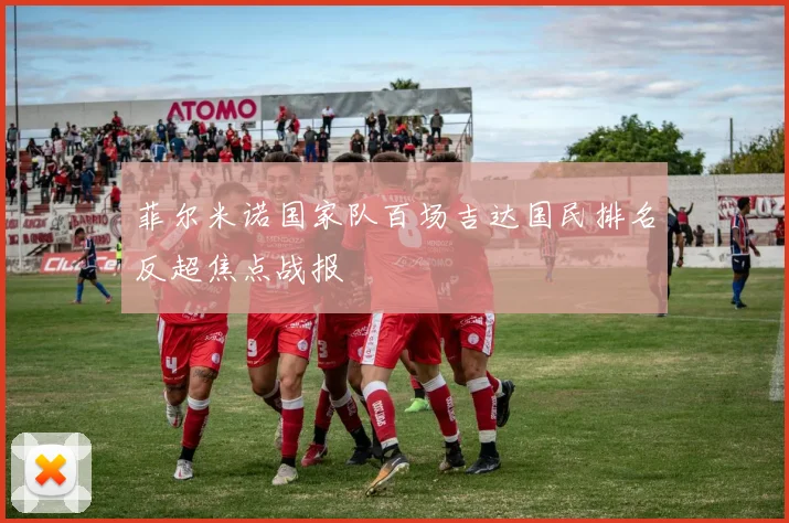 菲尔米诺国家队百场吉达国民排名反超焦点战报