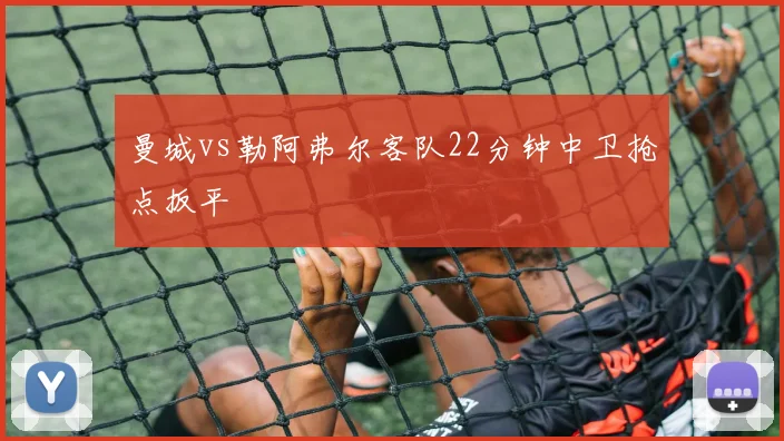 曼城vs勒阿弗尔客队22分钟中卫抢点扳平