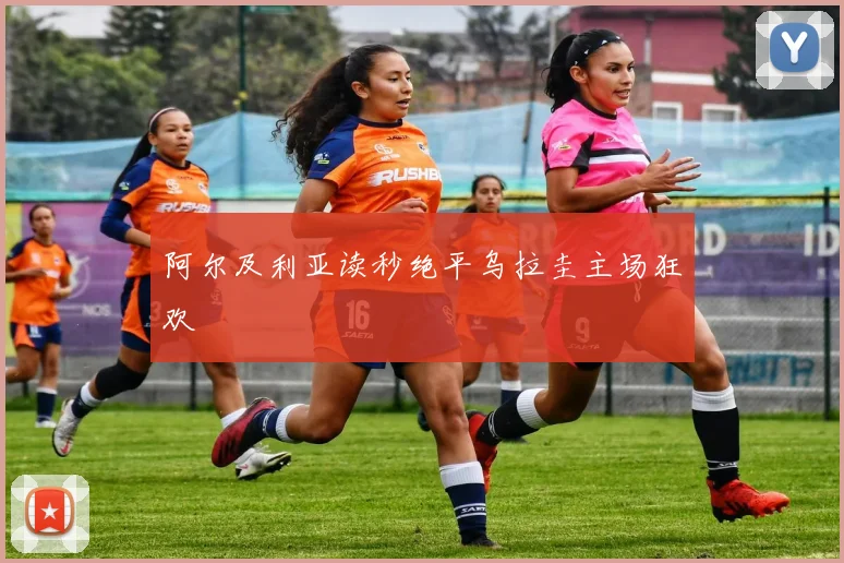 阿尔及利亚读秒绝平乌拉圭主场狂欢