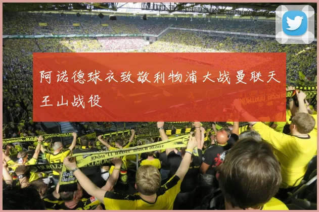 阿诺德球衣致敬利物浦大战曼联天王山战役