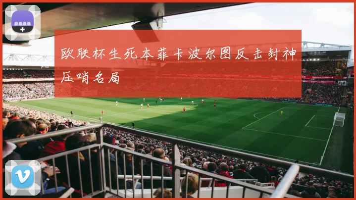 欧联杯生死本菲卡波尔图反击封神压哨名局
